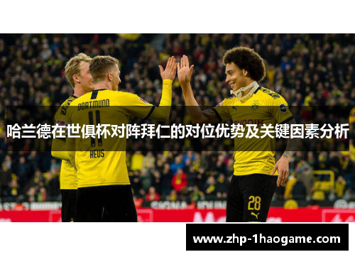 哈兰德在世俱杯对阵拜仁的对位优势及关键因素分析